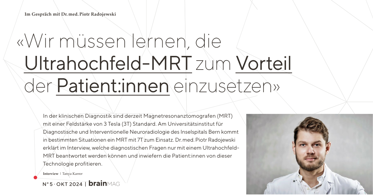 Interview mit Dr. med. Piotr Radojewski über Diagnosen mit 7 Tesla MRT für BrainMag 5-2025 von Tanya Karrer